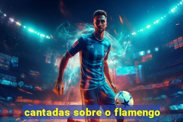 cantadas sobre o flamengo